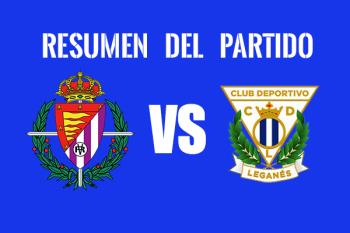 Resumen del partido entre el Real Valladolid y el Leganés