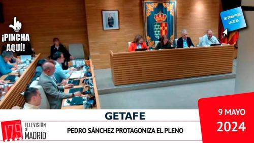 INFORMATIVO GETAFE | Pedro Sánchez protagoniza el pleno 